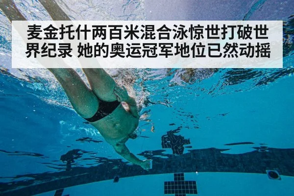 麦金托什两百米混合泳惊世打破世界纪录 她的奥运冠军地位已然动摇